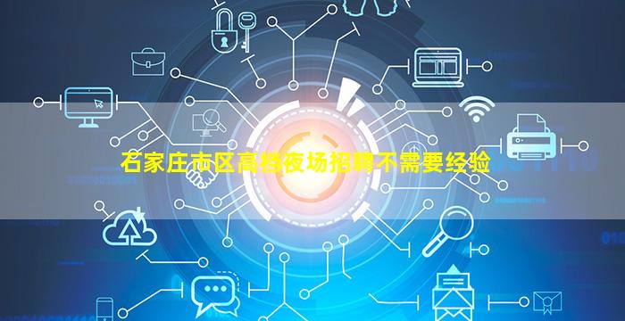 石家庄市区高档夜场招聘不需要经验