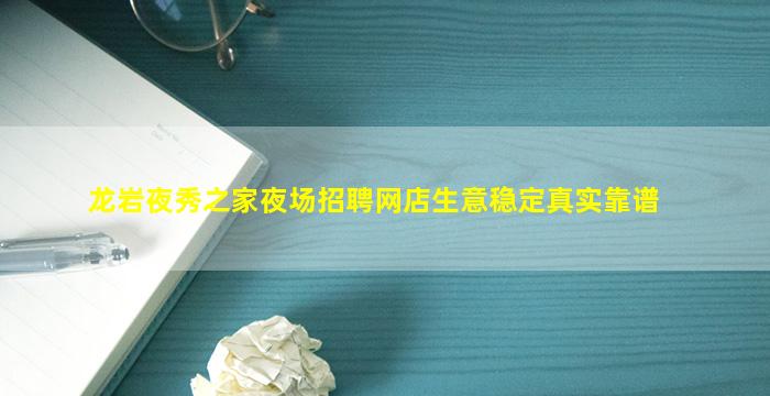 龙岩夜秀之家夜场招聘网店生意稳定真实靠谱